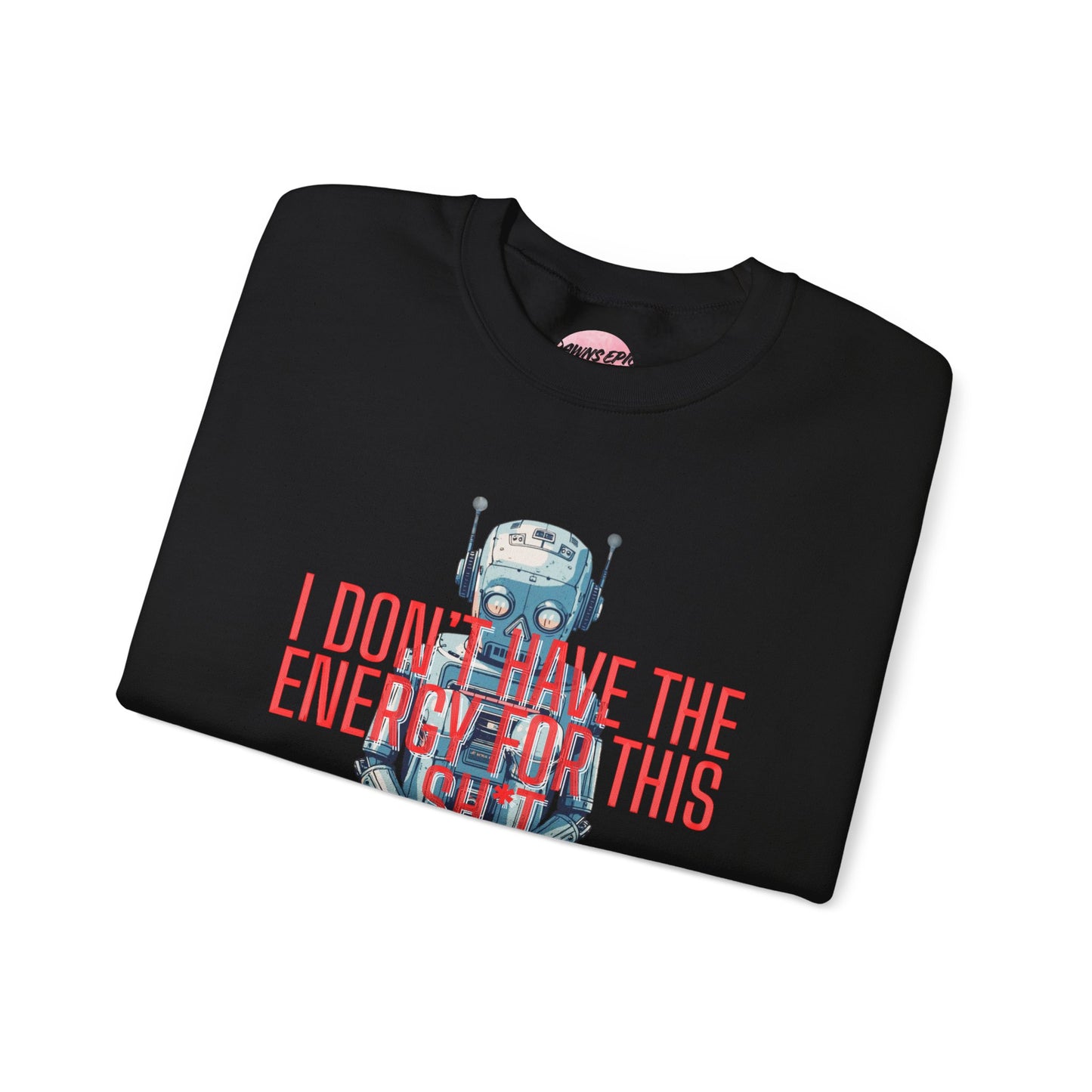 Crewneck Sweatshirt — Retro Robot ‘I Don’t Have The Energy For This Sh*t’ Graphic