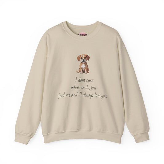 Dog Lover Sweatshirt — Cute Puppy Graphic with "I don’t care what we do, just feed me and I’ll always love you"