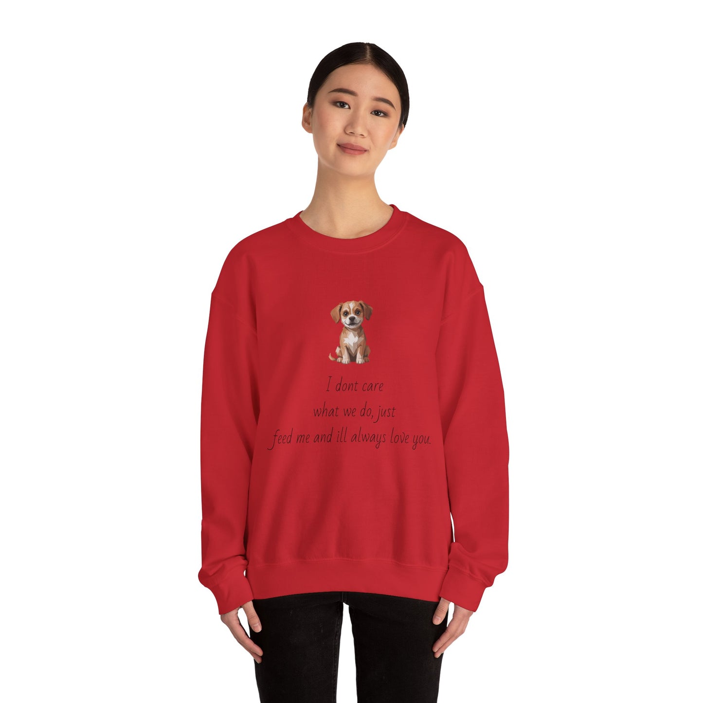 Dog Lover Sweatshirt — Cute Puppy Graphic with "I don’t care what we do, just feed me and I’ll always love you"