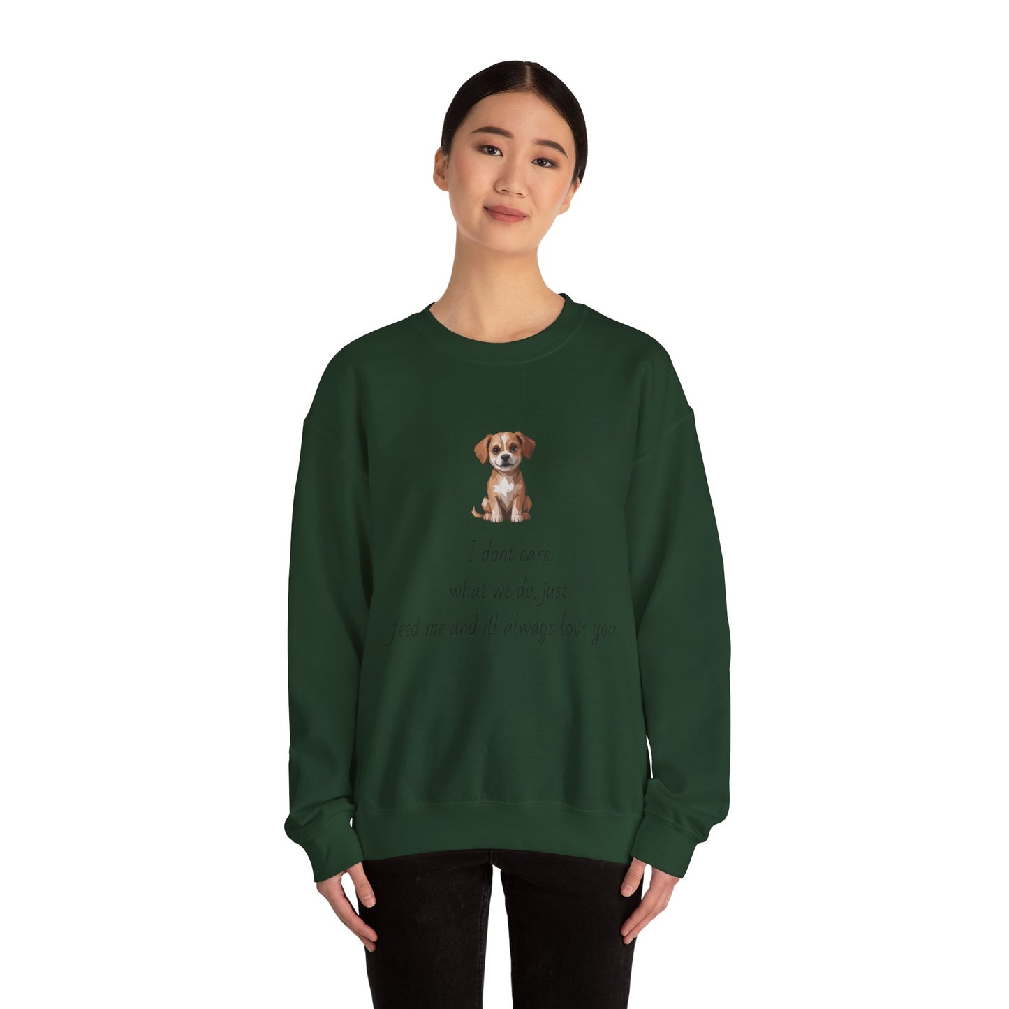Dog Lover Sweatshirt — Cute Puppy Graphic with "I don’t care what we do, just feed me and I’ll always love you"