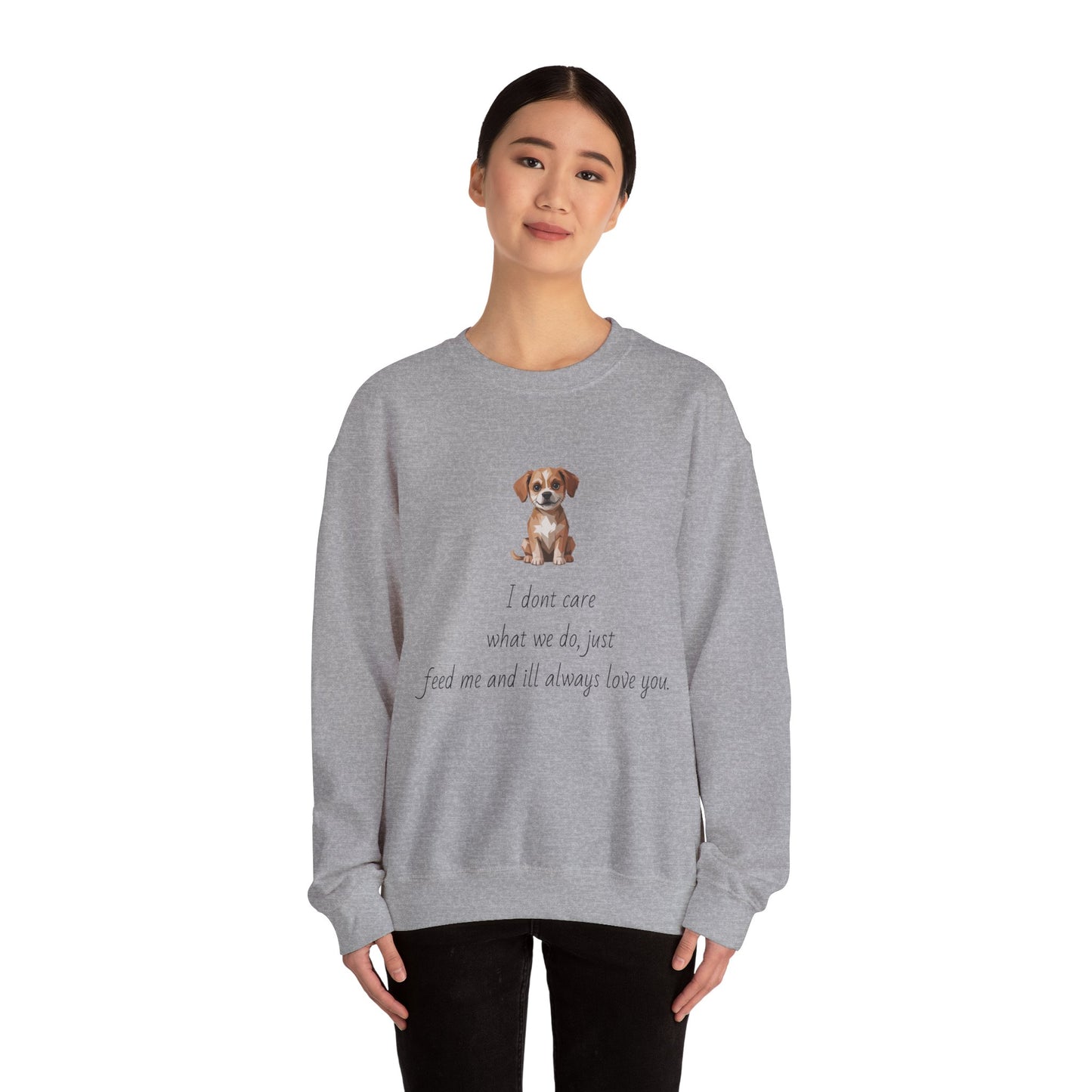 Dog Lover Sweatshirt — Cute Puppy Graphic with "I don’t care what we do, just feed me and I’ll always love you"